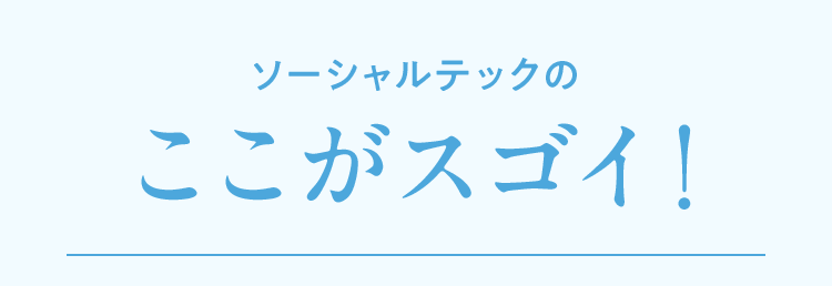 ソーシャルテックのここがスゴイ！